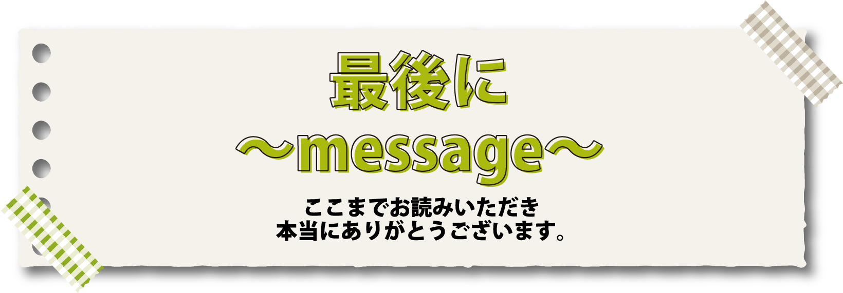 最後に〜message〜ここまでお読みいただき本当にありがとうございます。